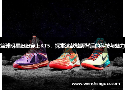 篮球明星纷纷穿上KT5，探索这款鞋履背后的科技与魅力